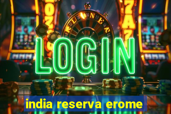 india reserva erome